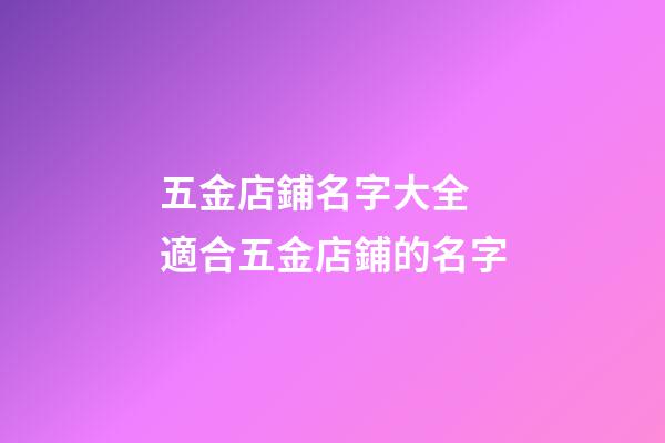 五金店鋪名字大全 適合五金店鋪的名字-第1張-店鋪起名-玄機派